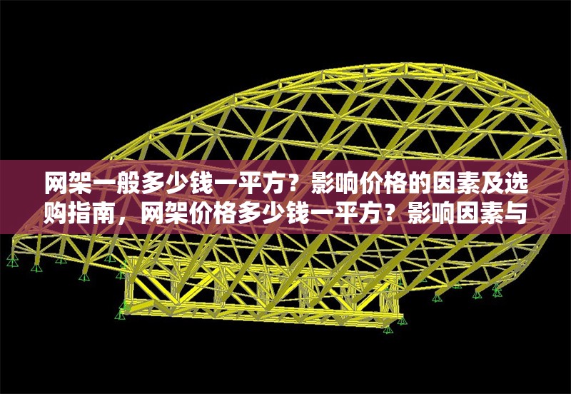 網(wǎng)架一般多少錢一平方？影響價格的因素及選購指南，網(wǎng)架價格多少錢一平方？影響因素與選購指南全解析 行業(yè)新聞