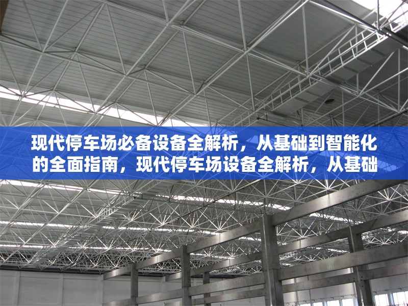 現(xiàn)代停車場必備設備全解析，從基礎到智能化的全面指南，現(xiàn)代停車場設備全解析，從基礎配置到智能化升級指南 行業(yè)新聞