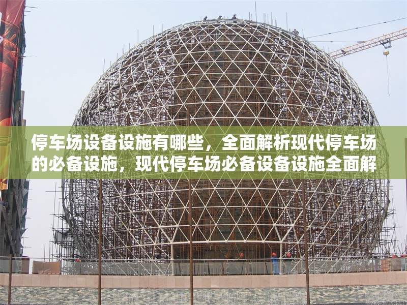 停車場設(shè)備設(shè)施有哪些，全面解析現(xiàn)代停車場的必備設(shè)施，現(xiàn)代停車場必備設(shè)備設(shè)施全面解析，從基礎(chǔ)到智能化的完整清單 行業(yè)新聞
