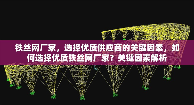 鐵絲網(wǎng)廠家，選擇優(yōu)質(zhì)供應(yīng)商的關(guān)鍵因素，如何選擇優(yōu)質(zhì)鐵絲網(wǎng)廠家？關(guān)鍵因素解析