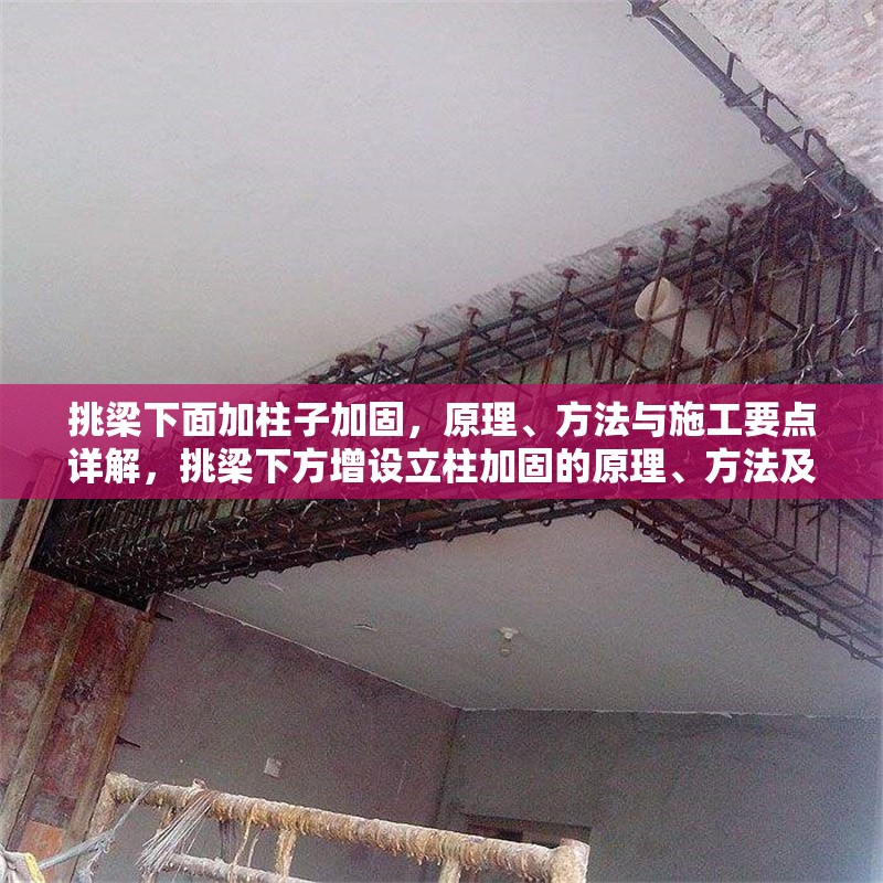 挑梁下面加柱子加固，原理、方法與施工要點(diǎn)詳解，挑梁下方增設(shè)立柱加固的原理、方法及施工要點(diǎn)解析
