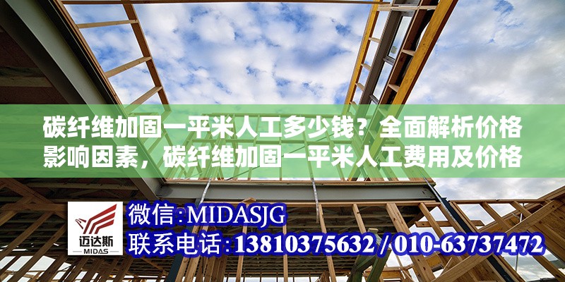 碳纖維加固一平米人工多少錢？全面解析價格影響因素，碳纖維加固一平米人工費用及價格影響因素詳解
