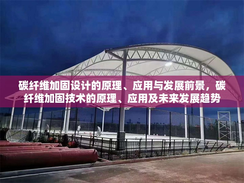 碳纖維加固設(shè)計(jì)的原理、應(yīng)用與發(fā)展前景，碳纖維加固技術(shù)的原理、應(yīng)用及未來發(fā)展趨勢