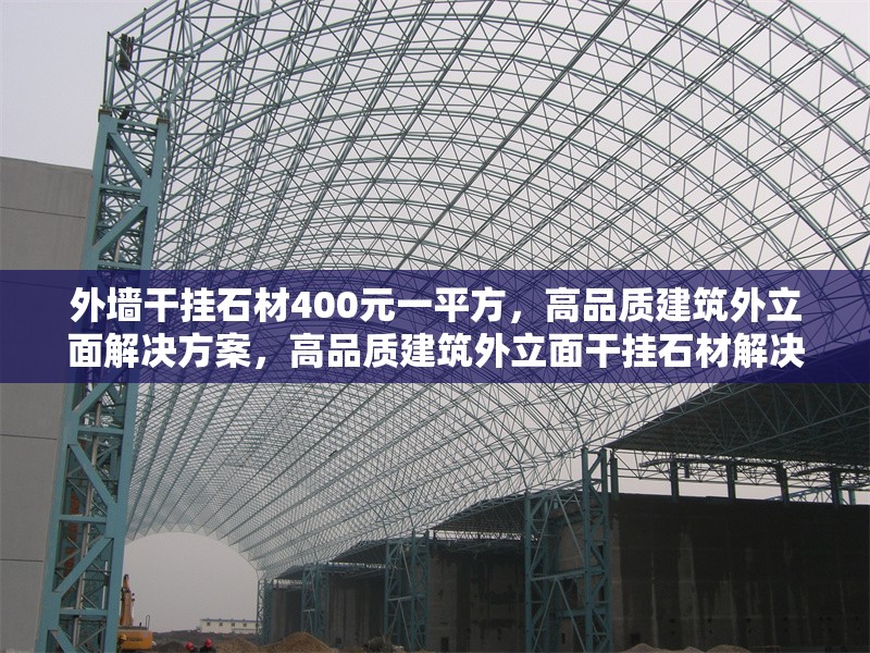 外墻干掛石材400元一平方，高品質(zhì)建筑外立面解決方案，高品質(zhì)建筑外立面干掛石材解決方案，僅需400元/㎡ 行業(yè)新聞