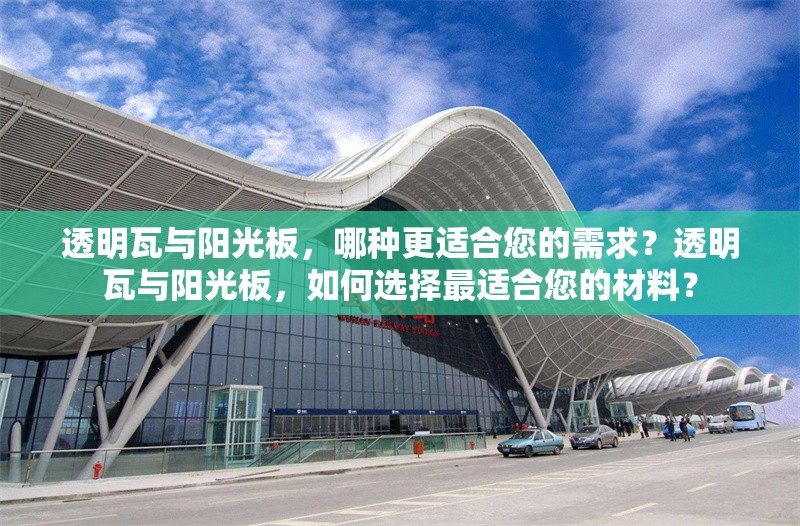 透明瓦與陽光板，哪種更適合您的需求？透明瓦與陽光板，如何選擇最適合您的材料？