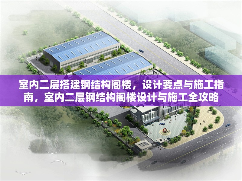 室內(nèi)二層搭建鋼結(jié)構(gòu)閣樓，設計要點與施工指南，室內(nèi)二層鋼結(jié)構(gòu)閣樓設計與施工全攻略 行業(yè)新聞