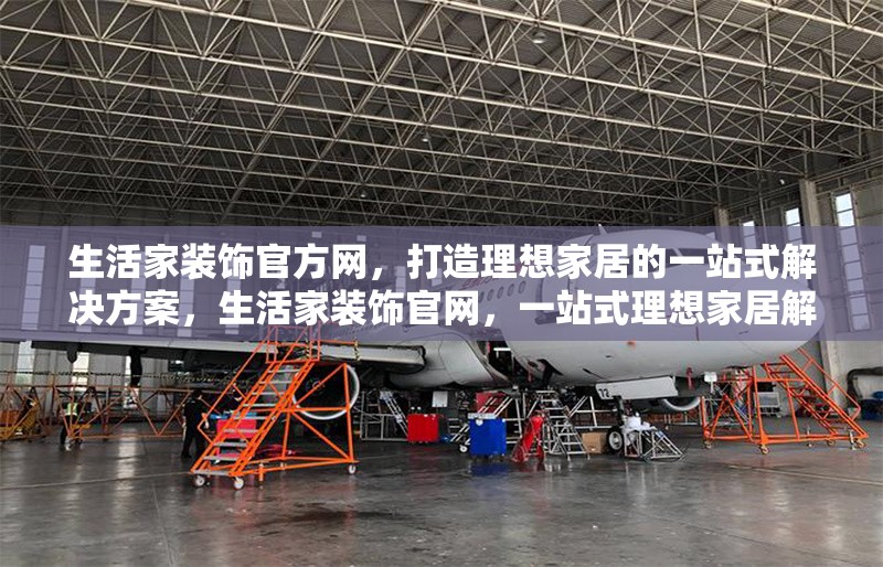 生活家裝飾官方網(wǎng)，打造理想家居的一站式解決方案，生活家裝飾官網(wǎng)，一站式理想家居解決方案 行業(yè)新聞