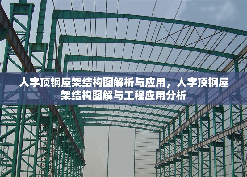 人字頂鋼屋架結(jié)構(gòu)圖解析與應(yīng)用，人字頂鋼屋架結(jié)構(gòu)圖解與工程應(yīng)用分析 行業(yè)新聞