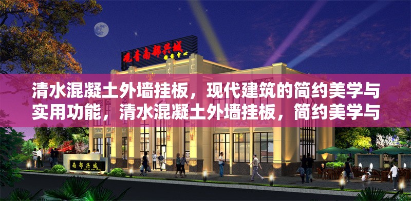 清水混凝土外墻掛板，現(xiàn)代建筑的簡約美學與實用功能，清水混凝土外墻掛板，簡約美學與實用功能的現(xiàn)代詮釋 行業(yè)新聞