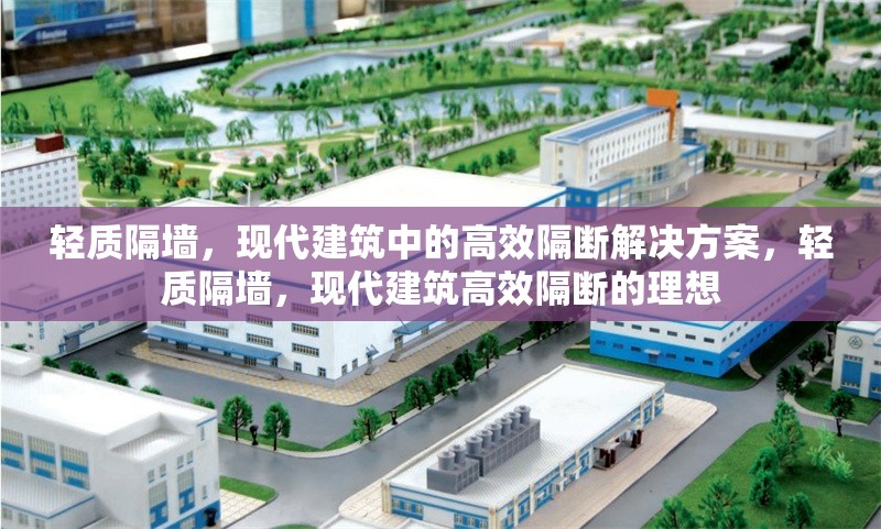 輕質(zhì)隔墻，現(xiàn)代建筑中的高效隔斷解決方案，輕質(zhì)隔墻，現(xiàn)代建筑高效隔斷的理想 行業(yè)新聞