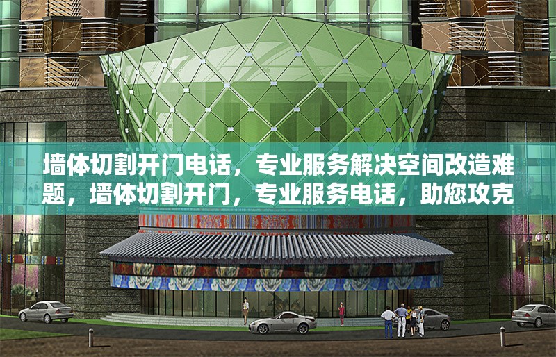 墻體切割開門電話，專業(yè)服務(wù)解決空間改造難題，墻體切割開門，專業(yè)服務(wù)電話，助您攻克空間改造難題 行業(yè)新聞