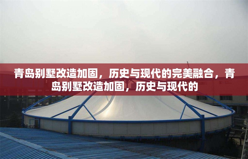 青島別墅改造加固，歷史與現(xiàn)代的完美融合，青島別墅改造加固，歷史與現(xiàn)代的 行業(yè)新聞