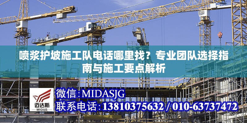 噴漿護(hù)坡施工隊(duì)電話哪里找？專業(yè)團(tuán)隊(duì)選擇指南與施工要點(diǎn)解析 行業(yè)新聞