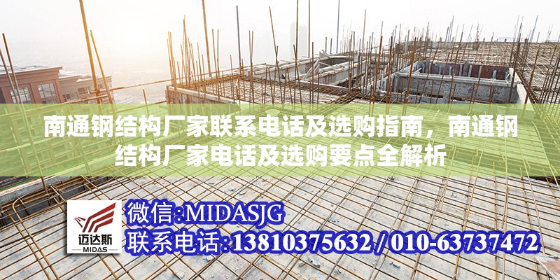 南通鋼結(jié)構(gòu)廠家聯(lián)系電話及選購指南，南通鋼結(jié)構(gòu)廠家電話及選購要點全解析 行業(yè)新聞