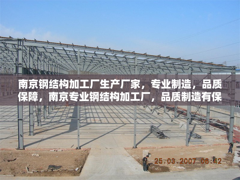 南京鋼結(jié)構(gòu)加工廠生產(chǎn)廠家，專(zhuān)業(yè)制造，品質(zhì)保障，南京專(zhuān)業(yè)鋼結(jié)構(gòu)加工廠，品質(zhì)制造有保障