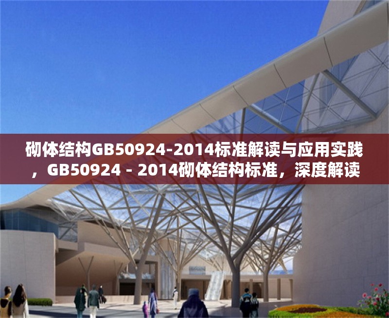 砌體結(jié)構(gòu)GB50924-2014標(biāo)準(zhǔn)解讀與應(yīng)用實(shí)踐，GB50924 - 2014砌體結(jié)構(gòu)標(biāo)準(zhǔn)，深度解讀與 行業(yè)新聞