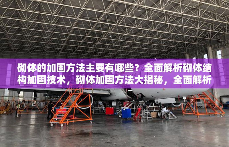 砌體的加固方法主要有哪些？全面解析砌體結構加固技術，砌體加固方法大揭秘，全面解析砌體結構加固技術 行業(yè)新聞