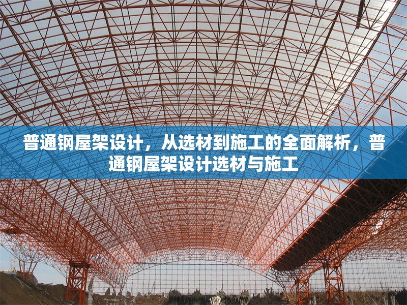 普通鋼屋架設(shè)計(jì)，從選材到施工的全面解析，普通鋼屋架設(shè)計(jì)選材與施工 行業(yè)新聞
