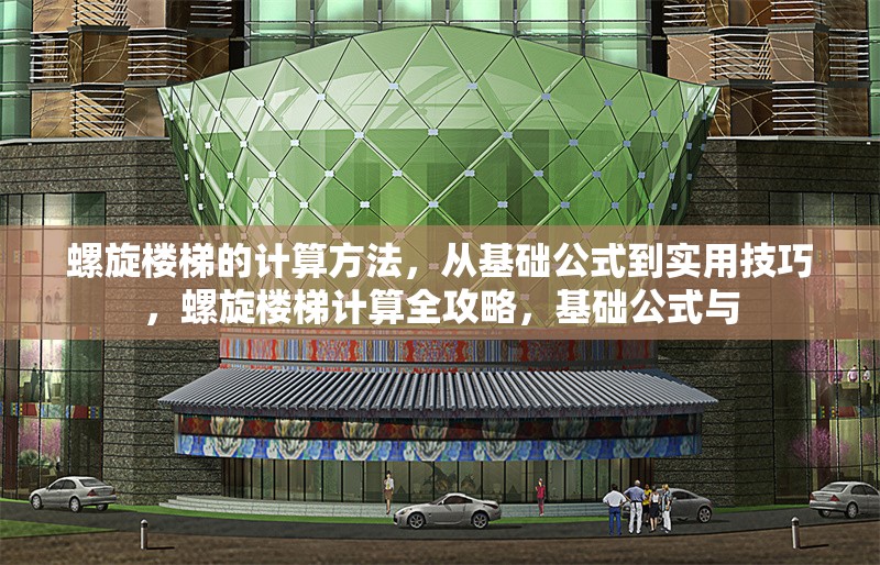 螺旋樓梯的計算方法，從基礎(chǔ)公式到實(shí)用技巧，螺旋樓梯計算全攻略，基礎(chǔ)公式與