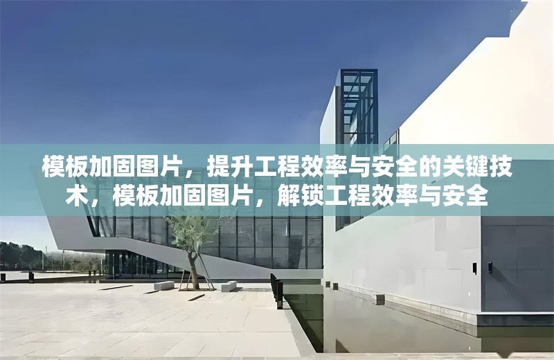 模板加固圖片，提升工程效率與安全的關(guān)鍵技術(shù)，模板加固圖片，解鎖工程效率與安全 行業(yè)新聞