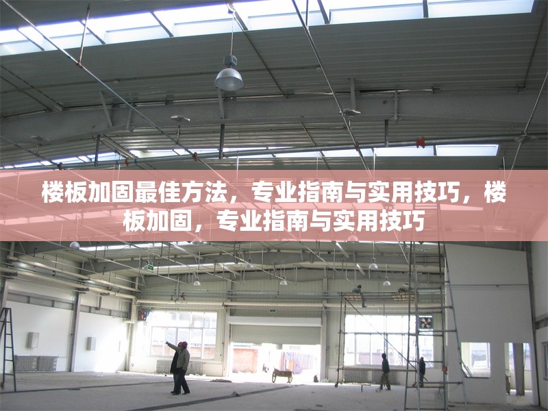 樓板加固最佳方法，專業(yè)指南與實(shí)用技巧，樓板加固，專業(yè)指南與實(shí)用技巧 行業(yè)新聞