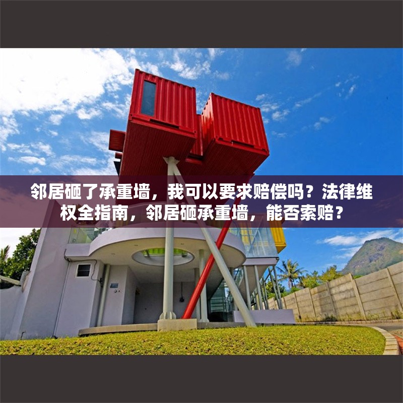 鄰居砸了承重墻，我可以要求賠償嗎？法律維權(quán)全指南，鄰居砸承重墻，能否索賠？ 行業(yè)新聞