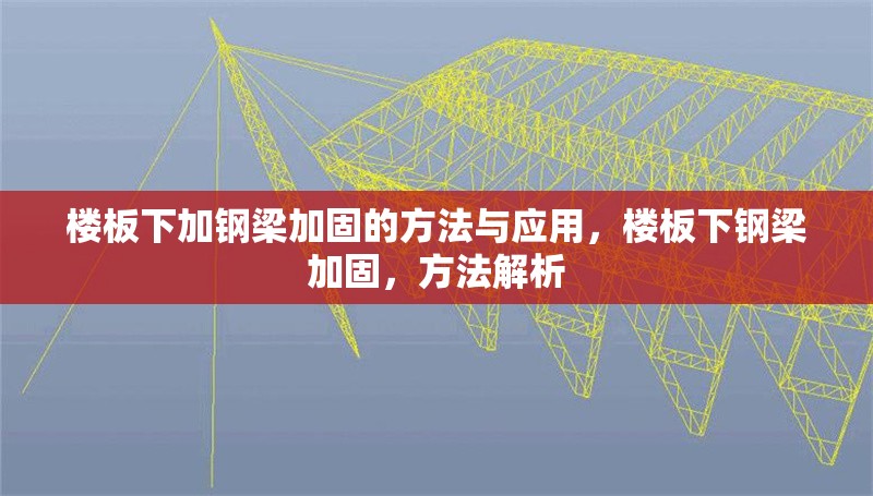 樓板下加鋼梁加固的方法與應(yīng)用，樓板下鋼梁加固，方法解析 行業(yè)新聞
