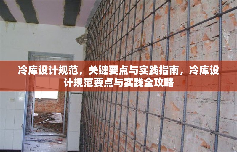 冷庫設計規(guī)范，關鍵要點與實踐指南，冷庫設計規(guī)范要點與實踐全攻略 行業(yè)新聞