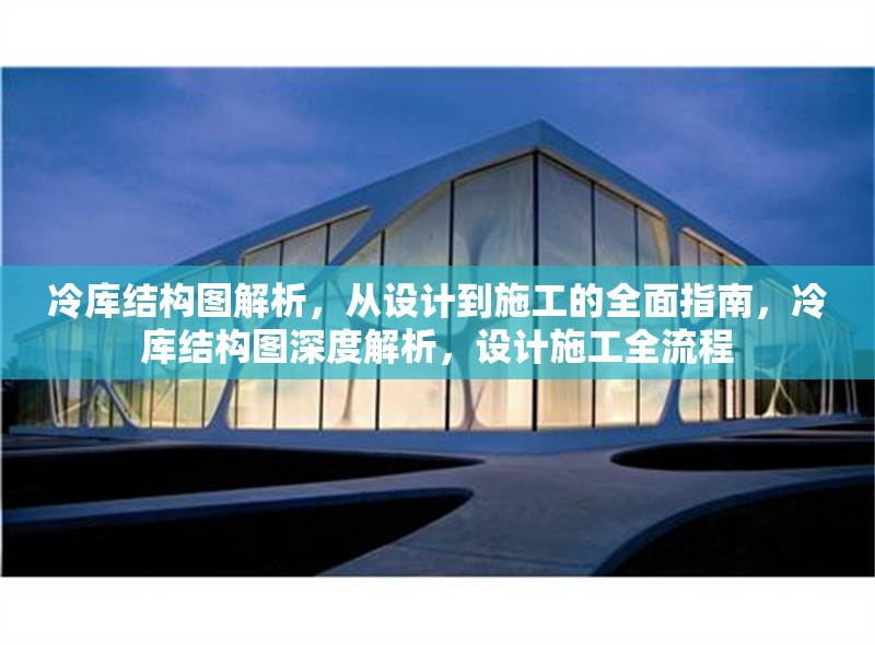 冷庫結(jié)構(gòu)圖解析，從設(shè)計(jì)到施工的全面指南，冷庫結(jié)構(gòu)圖深度解析，設(shè)計(jì)施工全流程