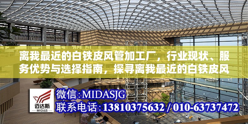 離我最近的白鐵皮風(fēng)管加工廠，行業(yè)現(xiàn)狀、服務(wù)優(yōu)勢與選擇指南，探尋離我最近的白鐵皮風(fēng)管加工廠，行業(yè)現(xiàn)狀、服務(wù)優(yōu)勢及選擇要點(diǎn)全解析