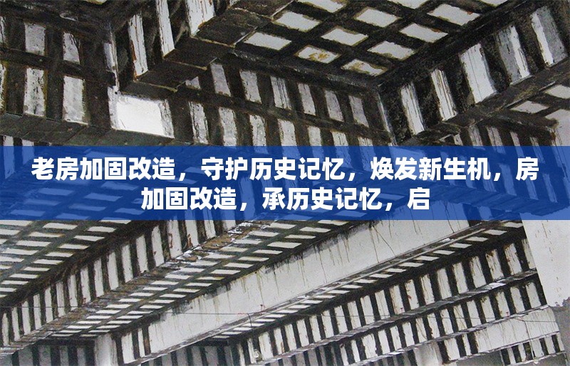 老房加固改造，守護(hù)歷史記憶，煥發(fā)新生機(jī)，房加固改造，承歷史記憶，啟 行業(yè)新聞
