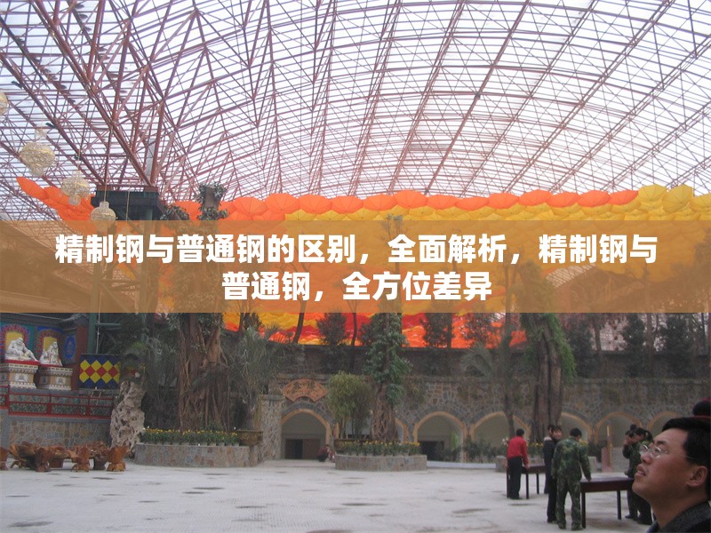 精制鋼與普通鋼的區(qū)別，全面解析，精制鋼與普通鋼，全方位差異 行業(yè)新聞