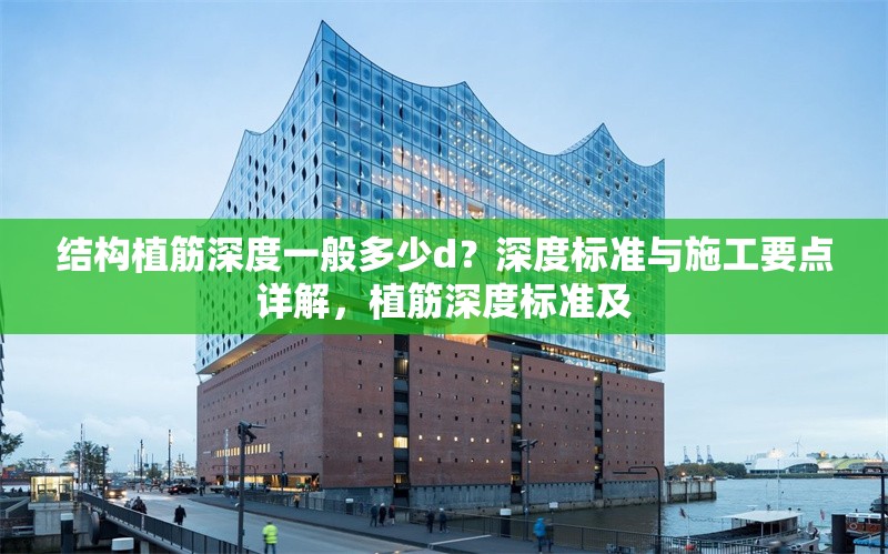 結(jié)構(gòu)植筋深度一般多少d？深度標(biāo)準(zhǔn)與施工要點(diǎn)詳解，植筋深度標(biāo)準(zhǔn)及