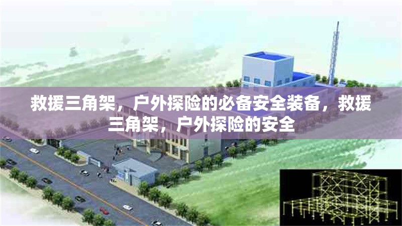 救援三角架，戶(hù)外探險(xiǎn)的必備安全裝備，救援三角架，戶(hù)外探險(xiǎn)的安全 行業(yè)新聞