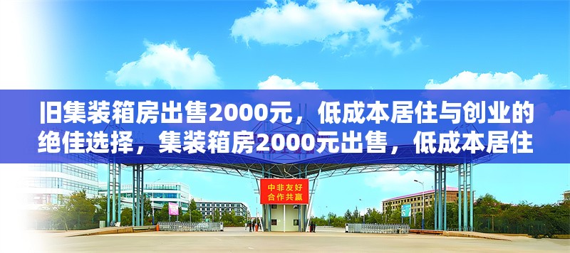 舊集裝箱房出售2000元，低成本居住與創(chuàng)業(yè)的絕佳選擇，集裝箱房2000元出售，低成本居住 行業(yè)新聞