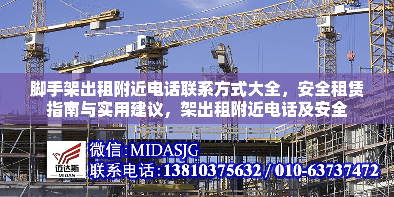 腳手架出租附近電話聯(lián)系方式大全，安全租賃指南與實(shí)用建議，架出租附近電話及安全 行業(yè)新聞