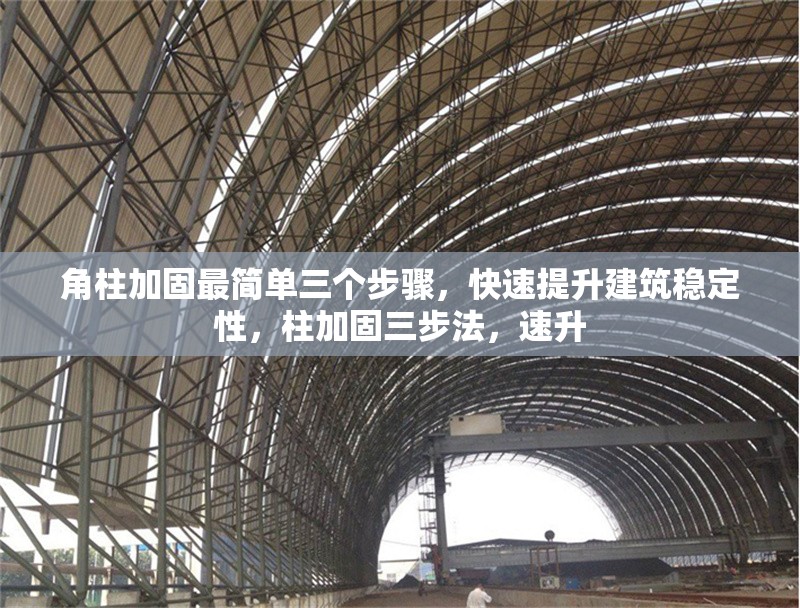 角柱加固最簡(jiǎn)單三個(gè)步驟，快速提升建筑穩(wěn)定性，柱加固三步法，速升 行業(yè)新聞