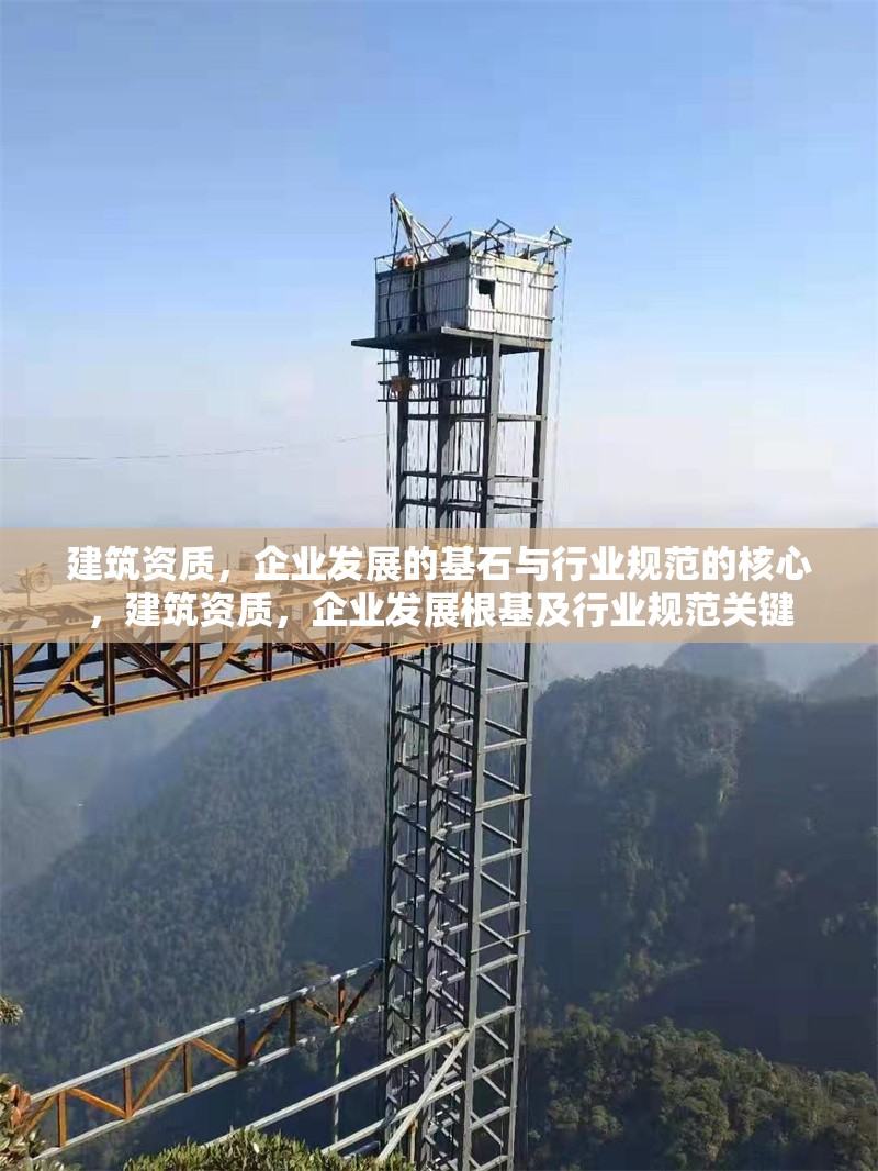 建筑資質(zhì)，企業(yè)發(fā)展的基石與行業(yè)規(guī)范的核心，建筑資質(zhì)，企業(yè)發(fā)展根基及行業(yè)規(guī)范關(guān)鍵