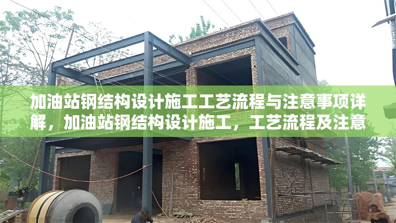 加油站鋼結(jié)構(gòu)設(shè)計(jì)施工工藝流程與注意事項(xiàng)詳解，加油站鋼結(jié)構(gòu)設(shè)計(jì)施工，工藝流程及注意事項(xiàng)全 行業(yè)新聞