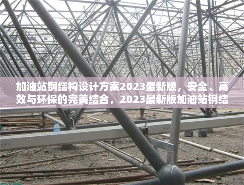 加油站鋼結(jié)構(gòu)設(shè)計方案2023最新版，安全、高效與環(huán)保的完美結(jié)合，2023最新版加油站鋼結(jié)構(gòu)設(shè)計方案，安全高效且環(huán)保的