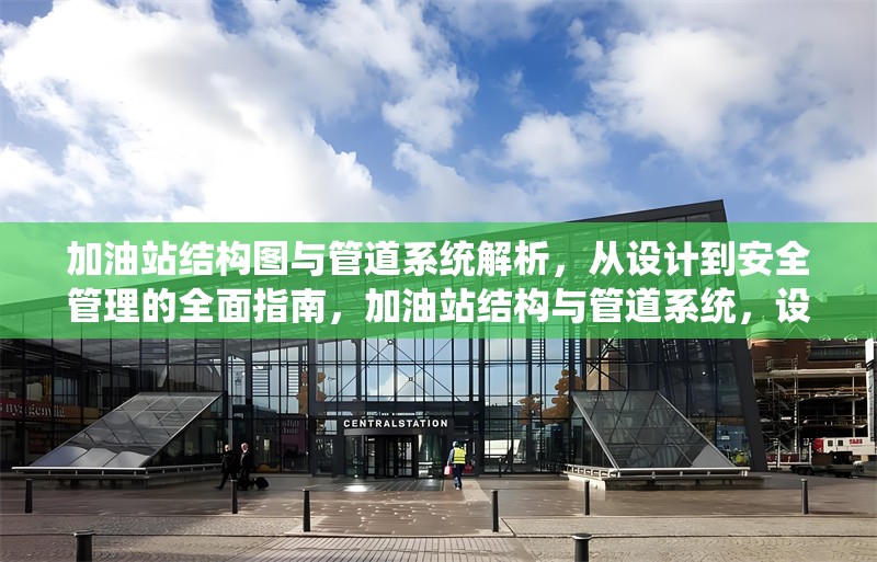 加油站結(jié)構(gòu)圖與管道系統(tǒng)解析，從設(shè)計(jì)到安全管理的全面指南，加油站結(jié)構(gòu)與管道系統(tǒng)，設(shè)計(jì)、解析及安全管理全攻略