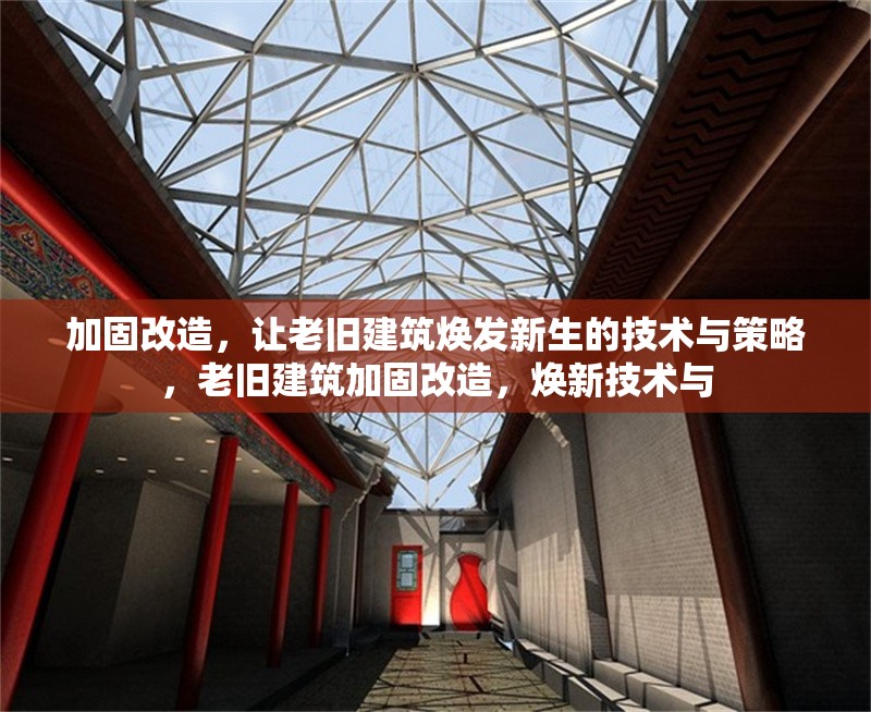 加固改造，讓老舊建筑煥發(fā)新生的技術與策略，老舊建筑加固改造，煥新技術與