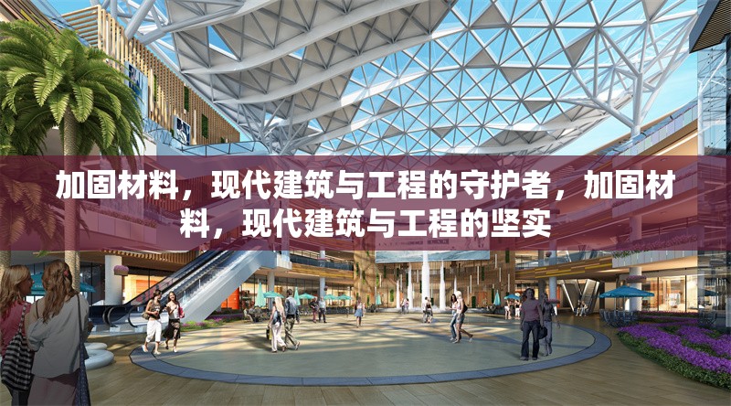 加固材料，現(xiàn)代建筑與工程的守護(hù)者，加固材料，現(xiàn)代建筑與工程的堅(jiān)實(shí) 行業(yè)新聞