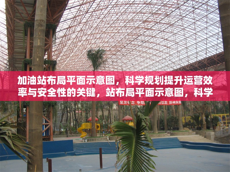 加油站布局平面示意圖，科學(xué)規(guī)劃提升運(yùn)營效率與安全性的關(guān)鍵，站布局平面示意圖，科學(xué)規(guī)劃，提升運(yùn)營