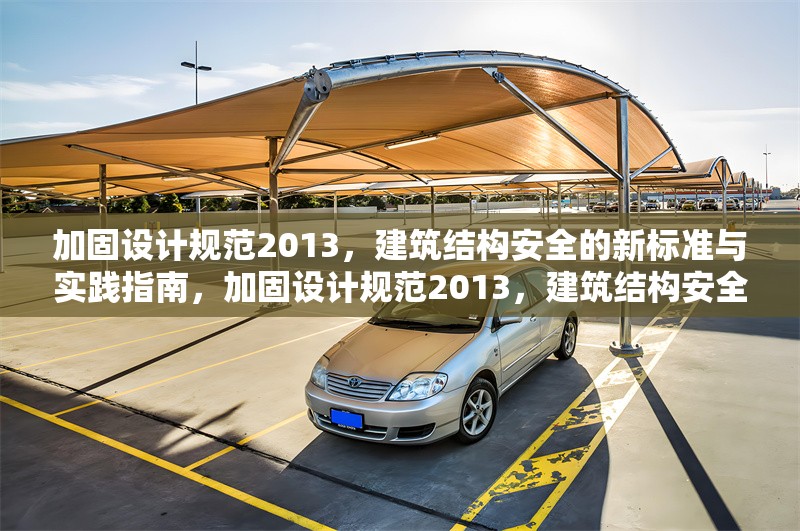 加固設(shè)計規(guī)范2013，建筑結(jié)構(gòu)安全的新標準與實踐指南，加固設(shè)計規(guī)范2013，建筑結(jié)構(gòu)安全新標準及