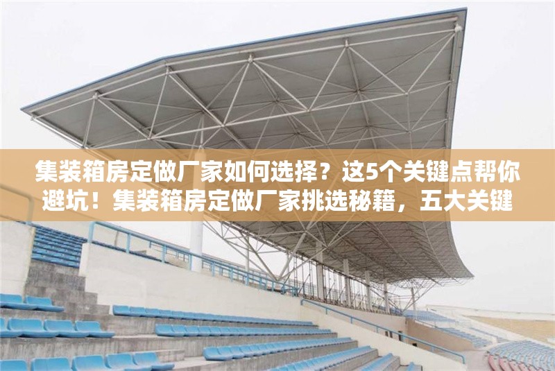 集裝箱房定做廠家如何選擇？這5個關鍵點幫你避坑！集裝箱房定做廠家挑選秘籍，五大關鍵點 行業(yè)新聞