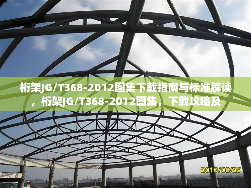 桁架JG/T368-2012圖集下載指南與標(biāo)準(zhǔn)解讀，桁架JG/T368-2012圖集，下載攻略及 行業(yè)新聞