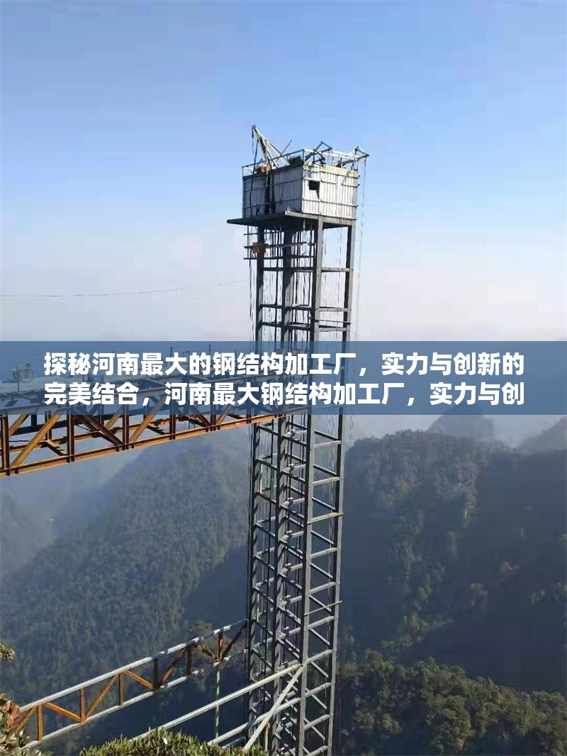探秘河南最大的鋼結(jié)構(gòu)加工廠，實(shí)力與創(chuàng)新的完美結(jié)合，河南最大鋼結(jié)構(gòu)加工廠，實(shí)力與創(chuàng)新的