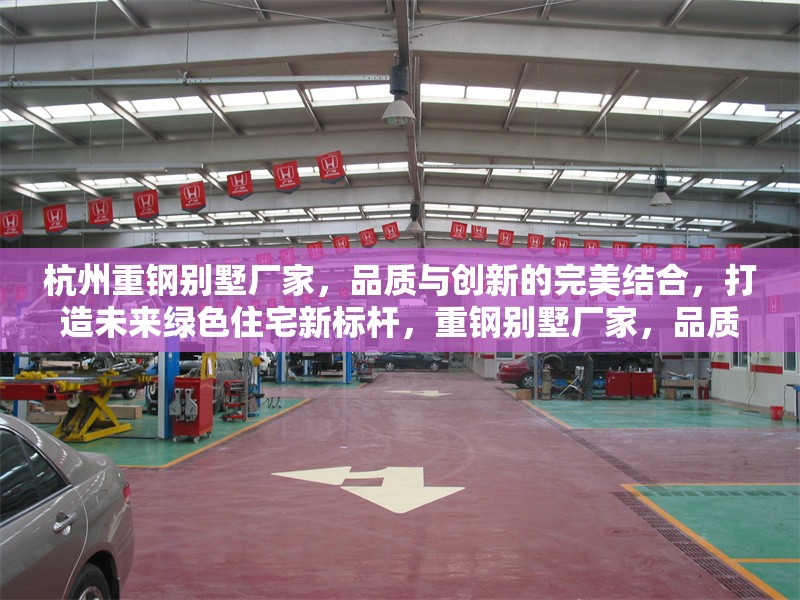 杭州重鋼別墅廠家，品質(zhì)與創(chuàng)新的完美結(jié)合，打造未來(lái)綠色住宅新標(biāo)桿，重鋼別墅廠家，品質(zhì)創(chuàng)新融合，鑄就