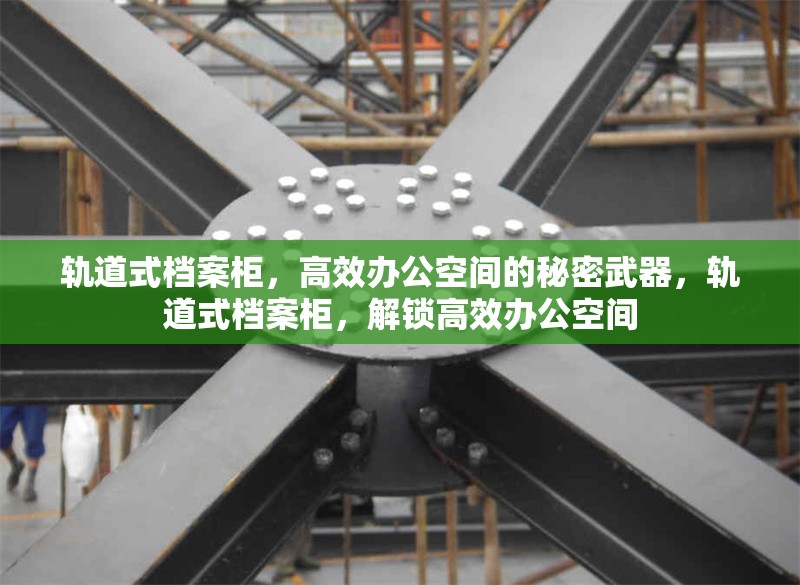 軌道式檔案柜，高效辦公空間的秘密武器，軌道式檔案柜，解鎖高效辦公空間 行業(yè)新聞